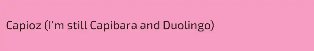 Capioz (I’m still Capibara and Duolingo)